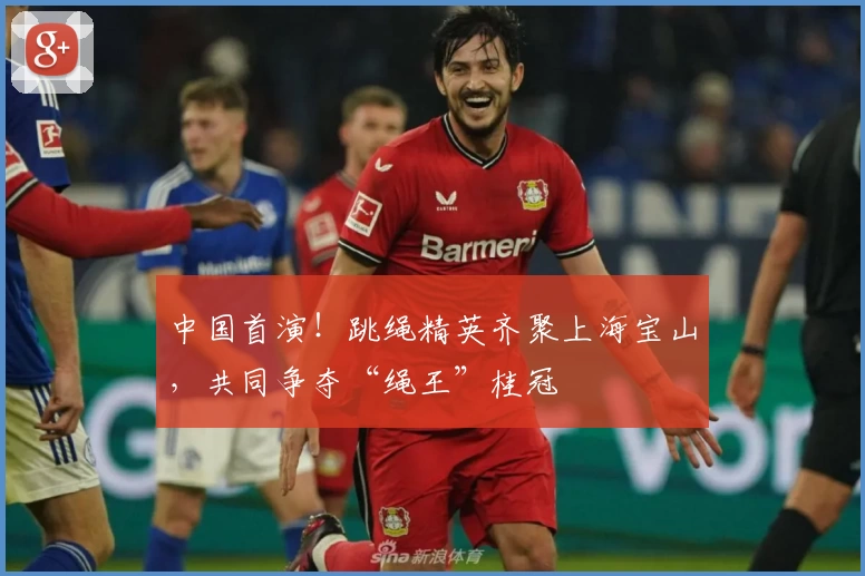 中国首演!跳绳精英齐聚上海宝山,共同争夺“绳王”桂冠