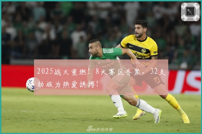 2025战火重燃！8大赛区齐聚，32支劲旅为热爱拼搏！