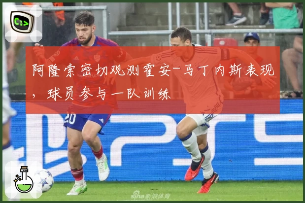 阿隆索密切观测霍安-马丁内斯表现,球员参与一队训练